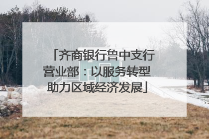 齐商银行鲁中支行营业部：以服务转型助力区域经济发展