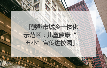 鹤壁市城乡一体化示范区：儿童健康“五小”宣传进校园