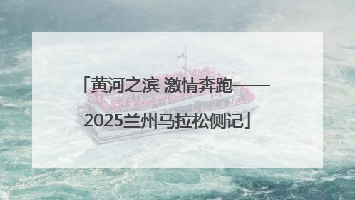 黄河之滨 激情奔跑——2025兰州马拉松侧记