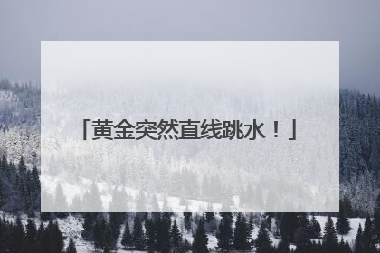 黄金突然直线跳水！