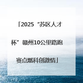 2025“苏区人才杯”赣州10公里路跑赛点燃科创激情