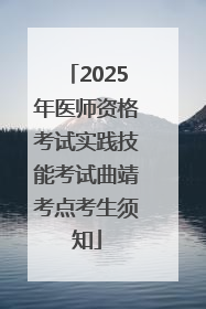 2025年医师资格考试实践技能考试曲靖考点考生须知