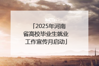 2025年河南省高校毕业生就业工作宣传月启动