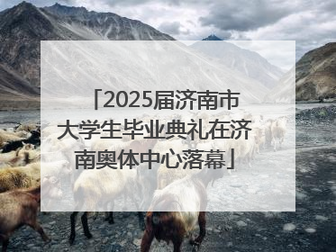2025届济南市大学生毕业典礼在济南奥体中心落幕