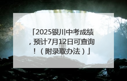 2025银川中考成绩，预计7月12日可查询！（附录取办法）