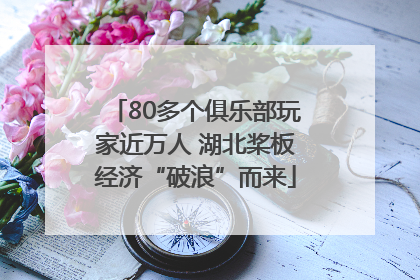 80多个俱乐部玩家近万人 湖北桨板经济“破浪”而来