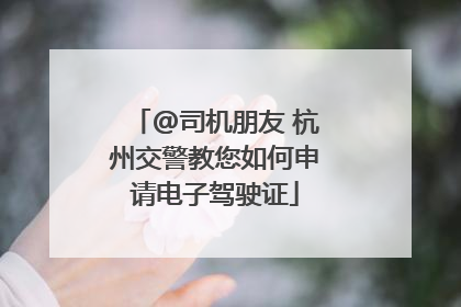 @司机朋友 杭州交警教您如何申请电子驾驶证