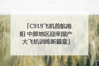 C919飞机首航南阳 中原地区迎来国产大飞机训练新篇章