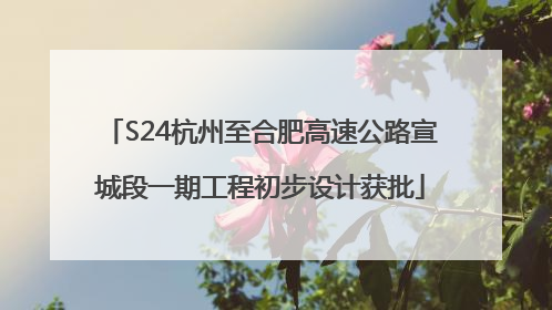 S24杭州至合肥高速公路宣城段一期工程初步设计获批